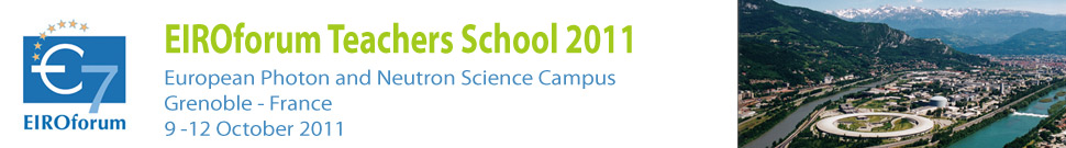 EIROforum School Teachers School, European Photon and Neutron Science Campus, Grenoble - France,9 -12 October 2011